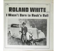 ROLAND WHITE - ROLAND WHITE i wasn't born to rock 'n roll RIDGE RUNNER 0005 (LP vinyl record)