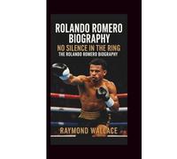 ROLANDO ROMERO BIOGRAPHY: NO SILENCE IN THE RING: THE ROLANDO ROMERO BIOGRAPHY