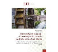 Rôle culturel et socio-économique du moulin traditionnel au Sud Maroc: Rôle culturel et socio-économique du moulin traditionnel : Région de l'Anti-Atlas occidental Maroc