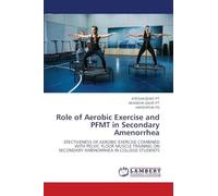 Role of Aerobic Exercise and PFMT in Secondary Amenorrhea: EFECTIVENESS OF AEROBIC EXERCISE COMBINED WITH PELVIC FLOOR MUSCLE TRAINING ON SECONDARY AMENORRHEA IN COLLEGE STUDENTS