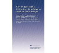 Role of educational institutions in helping to alleviate world hunger: Hearing before the Select Committee on Hunger, House of Representatives, ... hearing held in Davis, CA, July 21, 1984