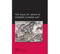 Role of Japan in Modern Chinese Art (New Perspectives on Chinese Culture and Society): Volume 3