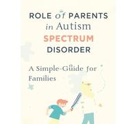 “Role of Parents in Autism Spectrum Disorder: A Simple Guide for Families”