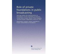 Role of private foundations in public broadcasting: Hearings before the Subcommittee on Foundations of the Committee on Finance, United States Senate, ... second session, September 9 and 10, 1974
