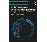 Role Theory and Mexico's Foreign Policy: Making Sense of Mexico's Place in World Politics (Role Theory and International Relations)