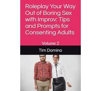 Roleplay Your Way Out of Boring Sex with Improv: Tips and Prompts for Consenting Adults: Volume 2