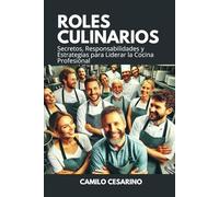 Roles Culinarios: Secretos, Responsabilidades y Estrategias para Liderar la Cocina Profesional (Crudo y Sin Filtro)