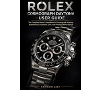 ROLEX COSMOGRAPH DAYTONA USER GUIDE: The Complete Owner’s Handbook to Chronograph Mastery, Maintenance, Functions, Care, and Precision Performance