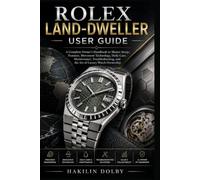 Rolex Land-Dweller User Guide: A Complete Owner’s Handbook to Master Setup, Features, Movement Technology, Daily Care, Maintenance, Troubleshooting, and the Art of Luxury Watch Ownership