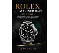 Rolex Submariner Date User Guide: Essential Insights for Modern Watch Enthusiasts to Maintain, Operate, and Protect the World’s Most Iconic Mechanical Timepiece
