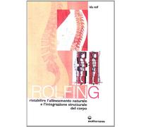 Rolfing. Il metodo per ristabilire l'allineamento naturale e l'integrazione strutturale del corpo umano per ottenere vitalità e benessere (L' altra medicina)