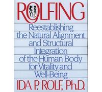 Rolfing: Reestablishing the Natural Alignment and Structural Integration of the Human Body for Vitality and Well-Being by Rolf Ph.D., Ida P. (1989) Paperback