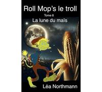 Roll Mop’s le troll : Tome 8 La lune du maïs