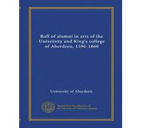 Roll of alumni in arts of the University and King's college of Aberdeen, 1596-1860