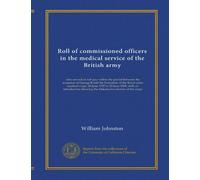 Roll of commissioned officers in the medical service of the British army: who served on full pay within the period between the accession of George II ... showing the historical evolution of the corps