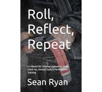 Roll, Reflect, Repeat: A 3-Month BJJ Training Logbook for Daily Check-Ins, Session Goals & Performance Tracking