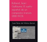 Rolland, Jean-Guillaume. El sueño español de un campesino francés (1818-1901).