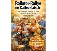 Rollator-Rallye und Kaffeeklatsch: 25 humorvolle Kurzgeschichten aus dem Seniorenheim: Heitere Vorlesegeschichten für Menschen mit Demenz in großer Schrift (Kurzgeschichten für Senioren)