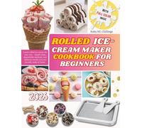 ROLLED ICE-CREAM MAKER COOKBOOK FOR BEGINNERS: Learn rolled ice-cream the easy way-simple steps, dependable methods, and delicious results you can proudly make at home.