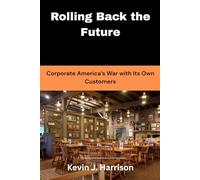 Rolling Back the Future: Corporate America’s War with Its Own Customers