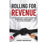 Rolling for Revenue: The Black Belt CEO’s Guide to Running a Profitable Jiu-Jitsu Academy