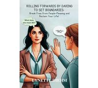 ROLLING FORWARD BY DARING TO SET BOUNDARIES: Break Free from People-Pleasing and Reclaim Your Life! (Dare To Be You)