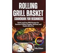 Rolling Grill Basket Cookbook for Beginners: Quick and Easy BBQ Recipes for Summer Grilling Veggies, Seafood, and Meats Like a Pro