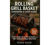 Rolling Grill Basket Cookbook & User Guide: Everything You Need to Know Plus 90+ Irresistible Recipes