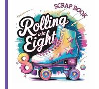 Rolling Into 8 Birthday Party Scrapbook: Full Color Interior Purple & Pink Number Eight Skating Party 8th Bdy Roller Skate 1980s Theme for a Lasting Memory Keepsake