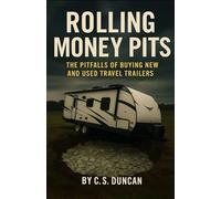 Rolling Money Pits: The Pitfalls of Buying New and Used Travel Trailers: Expectation vs. Reality in RV Life