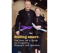 Rolling Smart: The Over-40 Guide to BJJ Longevity, Strength & Success
