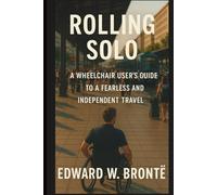 ROLLING SOLO: A WHEELCHAIR USER'S GUIDE TO A FEARLESS AND INDEPENDENT TRAVEL