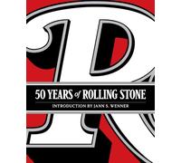 Rolling Stone. 50 Years. The Culture, Politics: The Culture, Politics, and Music That Shaped Our Era