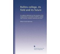 Rollins college, its field and its future: An address delivered on the occasion of his inauguration as president of Rollins college, April second, nineteen hundred and three