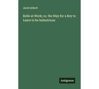 Rollo at Work; or, the Way for a Boy to Learn to be Industrious