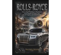 ROLLS-ROYCE Steel, Smoke, and Survival: From a Small Workshop in Manchester to the Pinnacle of Luxury Cars, Aircraft Engines, and Global Prestige (BOOKS ON MACHINE)
