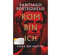 Rom bin ich: Cäsar. Der Aufstieg. Roman | Der große Bestseller aus Spanien!: 1