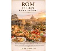 ROM ESSEN ERFAHRUNG: Ihr aktualisierter Reiseführer für authentische römische Küche, Streetfood, Trattorien, Märkte und kulinarische Routen