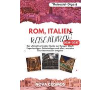ROM, ITALIEN REISEFÜHRER 2026 - 2027: Der ultimative Insider-Guide zur Ewigen Stadt: Expertentipps, Geheimtipps und alles, was den Touristenmassen entgeht. (Reiseziel-Digest)