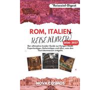 ROM, ITALIEN REISEFÜHRER 2026 - 2027: Der ultimative Insider-Guide zur Ewigen Stadt: Expertentipps, Geheimtipps und alles, was den Touristenmassen entgeht. (Reiseziel-Digest)