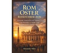 Rom Oster Reiseführer 2026: Karwoche, Geheimnisse des Vatikans, ein 7-Tage-Reiseplan und Insider-Tipps für ein stressfreies Osterfest in Rom (City Unlocked-Serie)