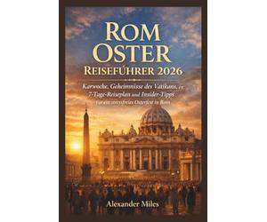 Rom Oster Reiseführer 2026: Karwoche, Geheimnisse des Vatikans, ein 7-Tage-Reiseplan und Insider-Tipps für ein stressfreies Osterfest in Rom (City Unlocked-Serie)