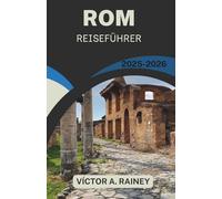 ROM REISEFÜHRER 2025-2026: Entdecken Sie selbstbewusst das Erbe, die Küche und die zeitgenössische Stadtkultur