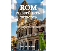 ROM REISEFÜHRER 2025-2026: Erleben Sie antike Wunder, lokale Aromen und pulsierende Straßen in Italiens Ewiger Stadt