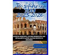 ROM Reiseführer 2025-2026: Experten-Reisetipps, clevere Reiserouten und detaillierte Karten, um Rom richtig zu erkunden