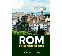 Rom Reiseführer 2025: Entdecken Sie verborgene Schätze, sehenswerte Sehenswürdigkeiten und kulturelle Erlebnisse in der Ewigen Stadt