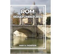 ROM REISEFÜHRER 2025: Ihr vollständiger Leitfaden zu antiken Wundern, italienischen Aromen und dem modernen Leben
