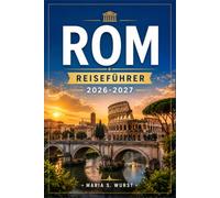 ROM REISEFÜHRER 2026-2027: Vom Kolosseum bis Trastevere mit Routenvorschlägen für die Viertel, Vatikanischen Museen, antiken Ruinen und lokaler Küche.