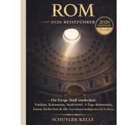 Rom Reiseführer 2026: Die Ewige Stadt entdecken: Vatikan, Kolosseum, Stadtviertel, 5-Tage-Reiserouten, Essen, Sicherheit & alle Top-Sehenswürdigkeiten für Erstbesucher