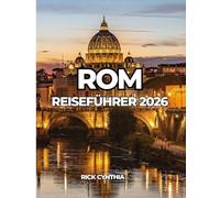 ROM REISEFÜHRER 2026: Ein umfassender Reiseführer zu Sehenswürdigkeiten, Restaurants, Stadtvierteln und cleveren Reisetipps